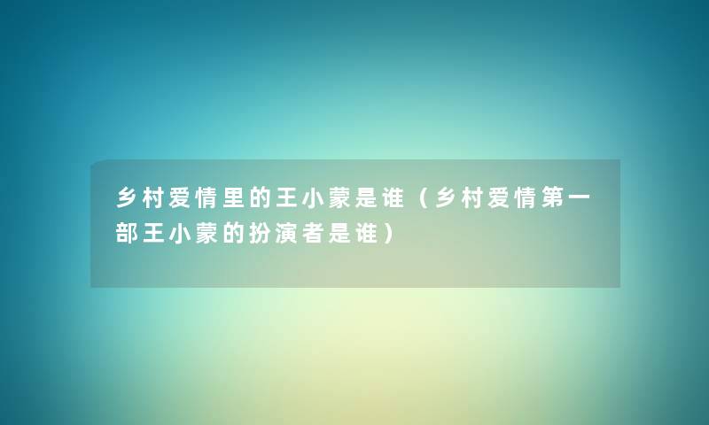 乡村爱情里的王小蒙是谁（乡村爱情第一部王小蒙的扮演者是谁）