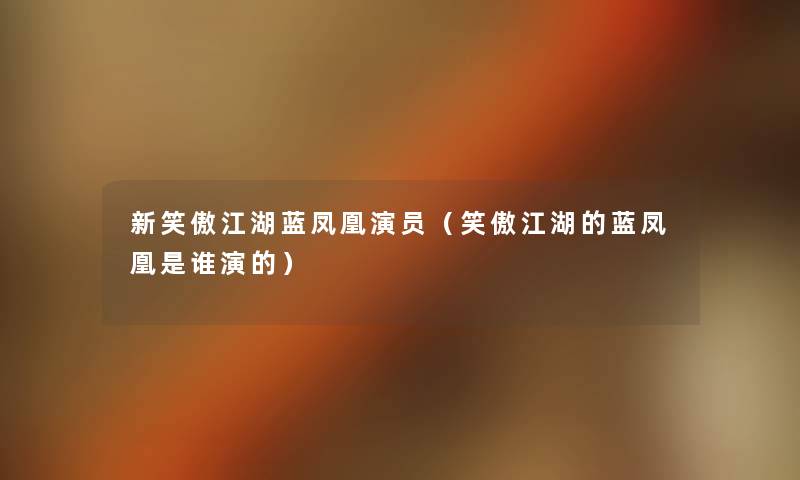 新笑傲江湖蓝凤凰演员（笑傲江湖的蓝凤凰是谁演的）