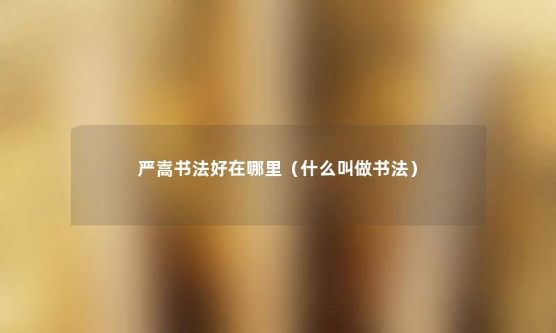 严嵩书法好在哪里（什么叫做书法）